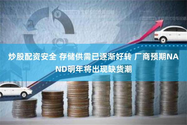 炒股配资安全 存储供需已逐渐好转 厂商预期NAND明年将出现缺货潮
