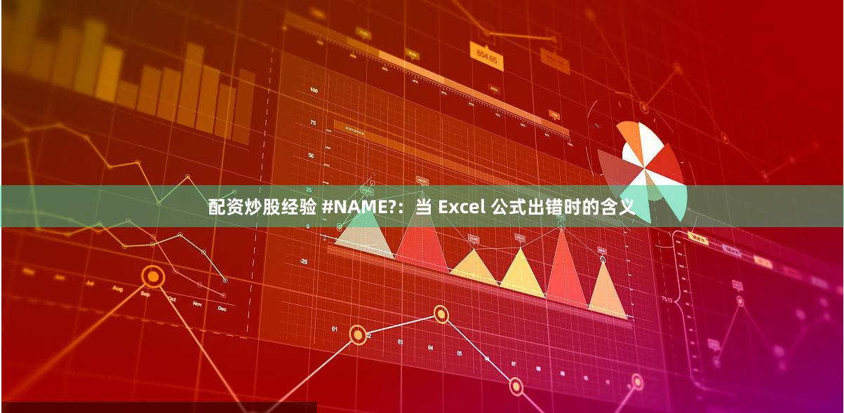 配资炒股经验 #NAME?：当 Excel 公式出错时的含义