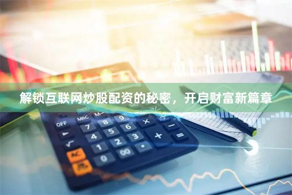 解锁互联网炒股配资的秘密，开启财富新篇章