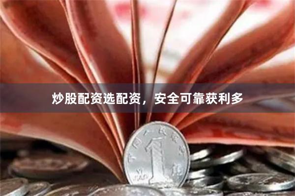 炒股配资选配资，安全可靠获利多