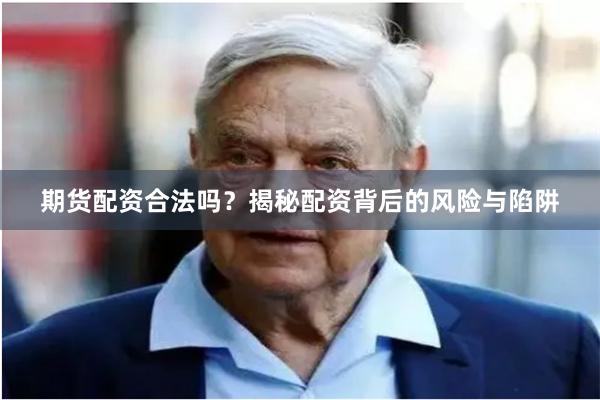 期货配资合法吗？揭秘配资背后的风险与陷阱