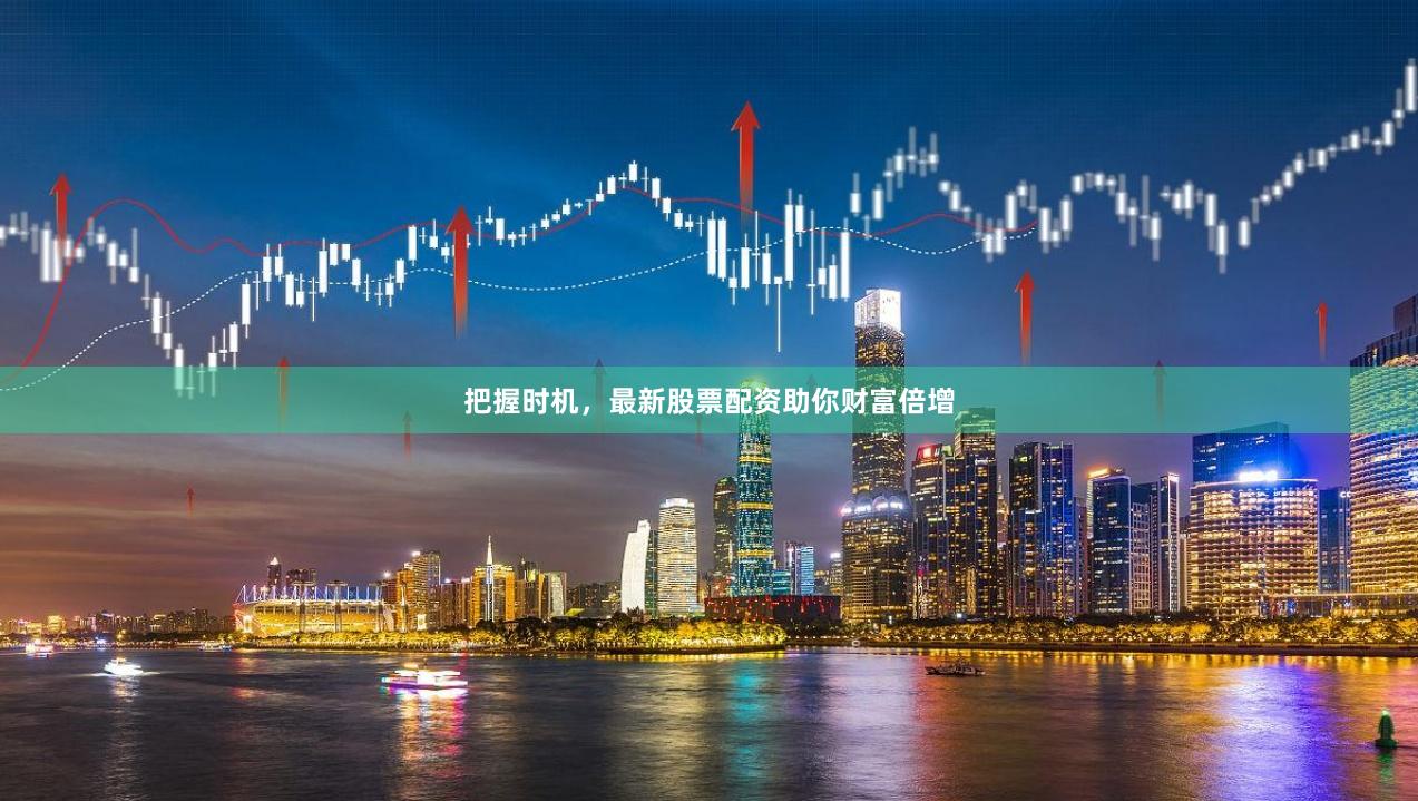 把握时机，最新股票配资助你财富倍增