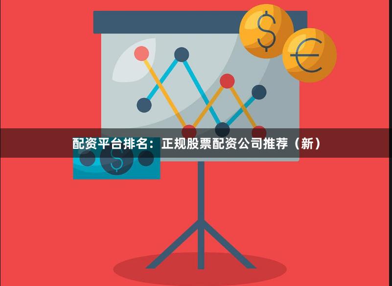 配资平台排名：正规股票配资公司推荐（新）
