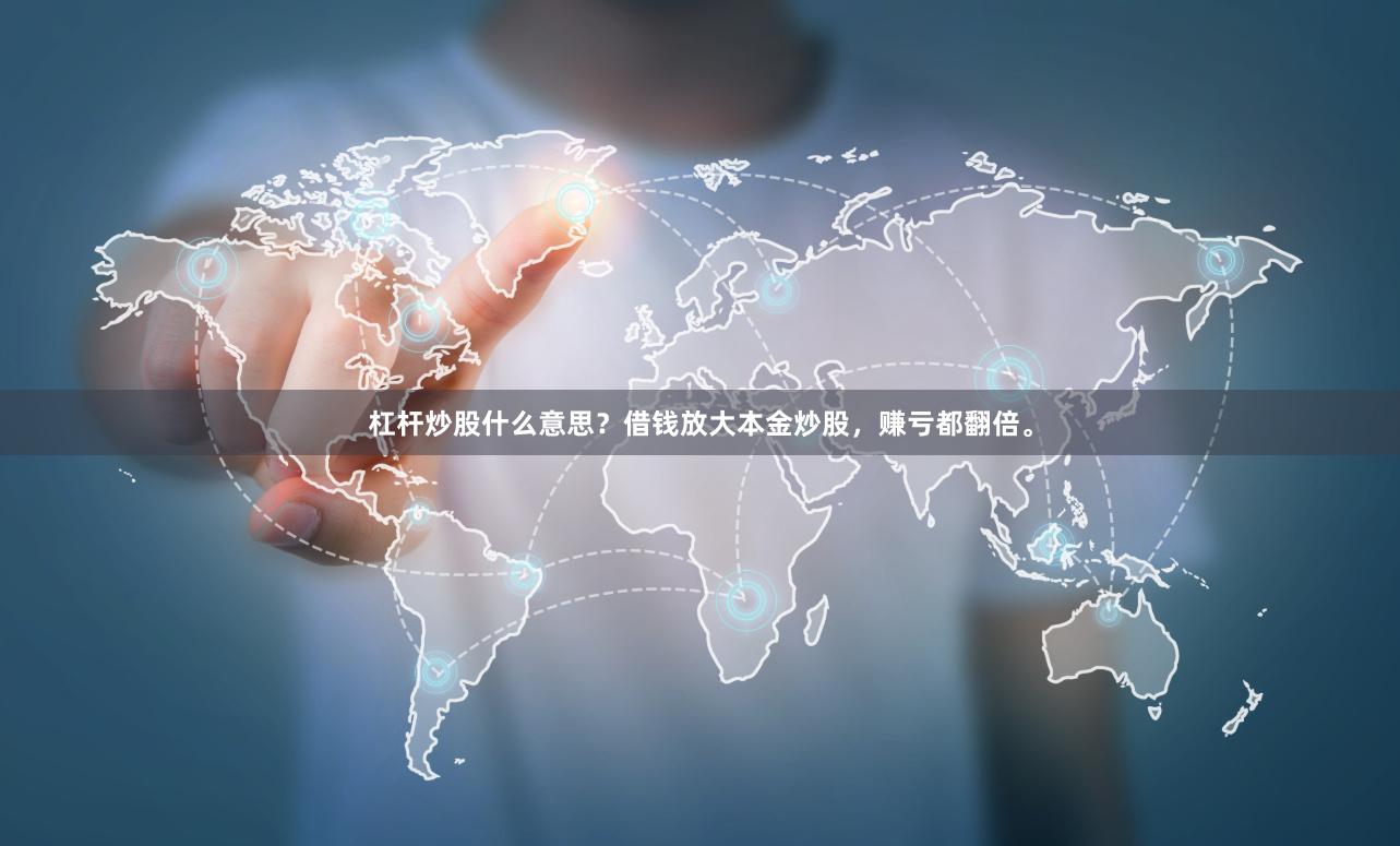杠杆炒股什么意思？借钱放大本金炒股，赚亏都翻倍。