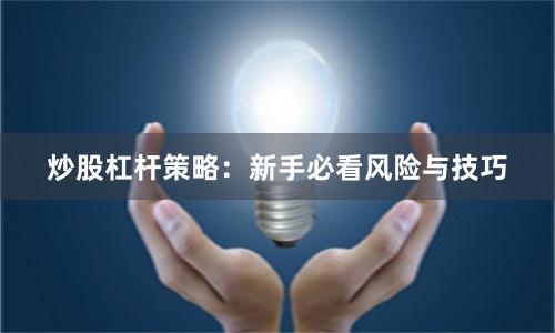 炒股杠杆策略：新手必看风险与技巧